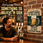 🍺😆 Everyone Needs Something to Believe In Sign