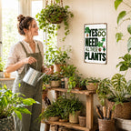 🌿 Yes, I Really Do Need All These Plants Sign